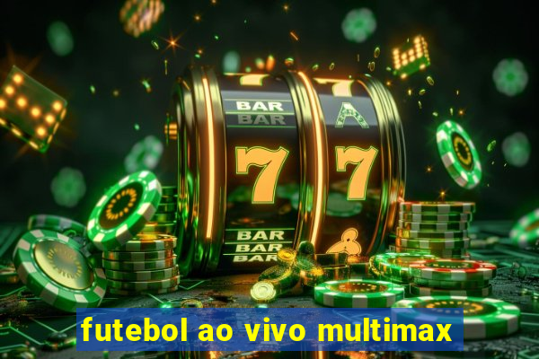 futebol ao vivo multimax